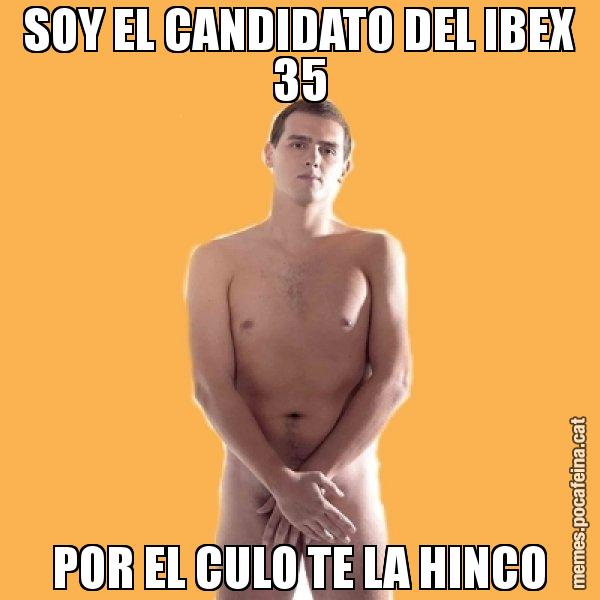 SOY EL CANDIDATO DEL IBEX 35 POR EL CULO TE LA HINCO - Albert Rivera