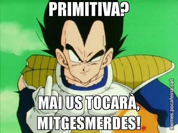 PRIMITIVA? MAI US TOCARÀ, MITGESMERDES! - Vegeta