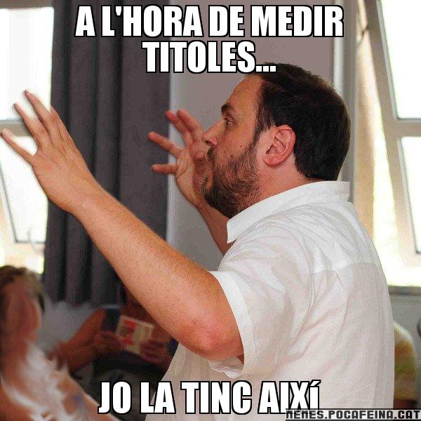 A L'HORA DE MEDIR TITOLES... JO LA TINC AIXí - Oriol Junqueras