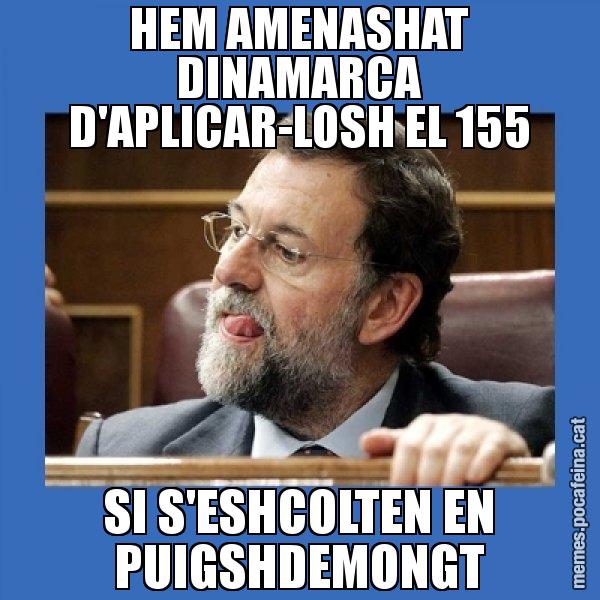 HEM AMENASHAT DINAMARCA D'APLICAR-LOSH EL 155 SI S'ESHCOLTEN EN PUIGSHDEMONGT - Mmmmmariano Rajoy