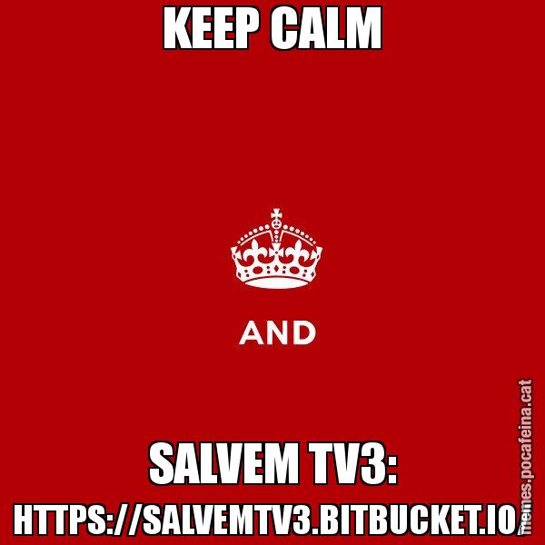 KEEP CALM SALVEM TV3: HTTPS://SALVEMTV3.BITBUCKET.IO/ - Keep