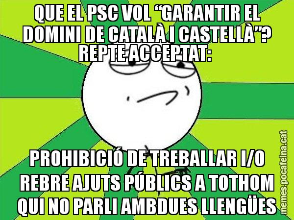QUE EL PSC VOL “GARANTIR EL DOMINI DE CATALÀ I CASTELLÀ”? REPTE ACCEPTAT: PROHIBICIÓ DE TREBALLAR I/O REBRE AJUTS PÚBLICS A TOTHOM QUI NO PARLI AMBDUES LLENGÜES - Challenge Accepted