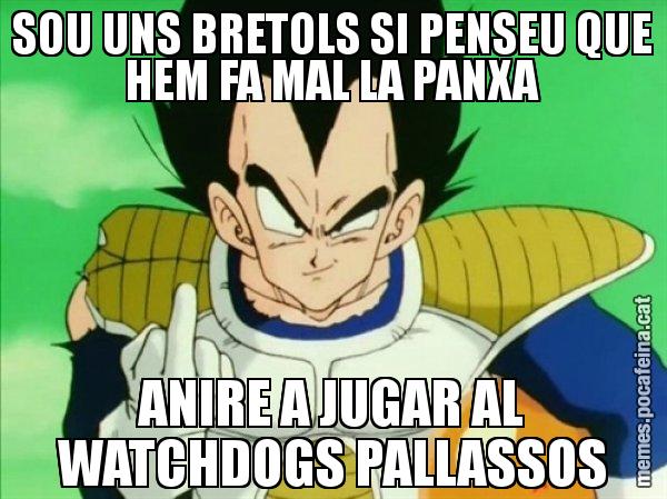 SOU UNS BRETOLS SI PENSEU QUE HEM FA MAL LA PANXA ANIRE A JUGAR AL WATCHDOGS PALLASSOS - Vegeta