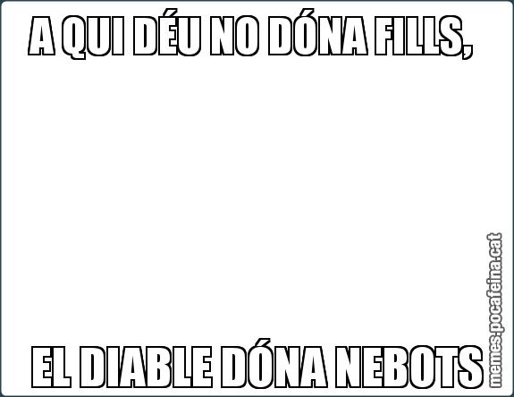 A QUI DÉU NO DÓNA FILLS,  EL DIABLE DÓNA NEBOTS