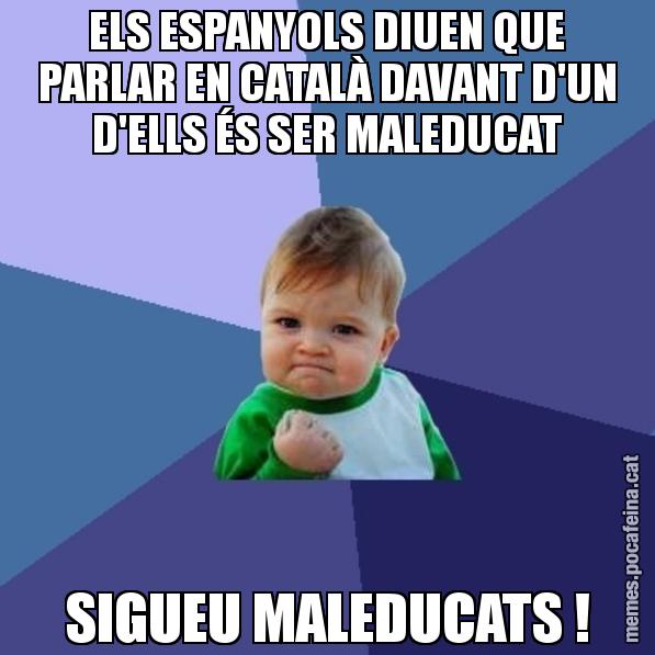 ELS ESPANYOLS DIUEN QUE PARLAR EN CATALÀ DAVANT D'UN D'ELLS ÉS SER MALEDUCAT SIGUEU MALEDUCATS ! - Success Kid