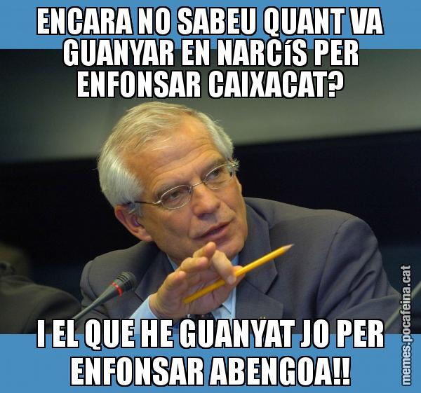 ENCARA NO SABEU QUANT VA GUANYAR EN NARCíS PER ENFONSAR CAIXACAT? I EL QUE HE GUANYAT JO PER ENFONSAR ABENGOA!!