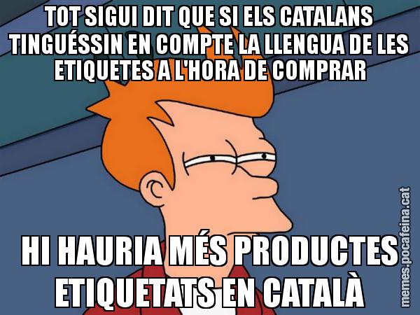 TOT SIGUI DIT QUE SI ELS CATALANS TINGUÉSSIN EN COMPTE LA LLENGUA DE LES ETIQUETES A L'HORA DE COMPRAR HI HAURIA MÉS PRODUCTES ETIQUETATS EN CATALÀ - Futurama Fry