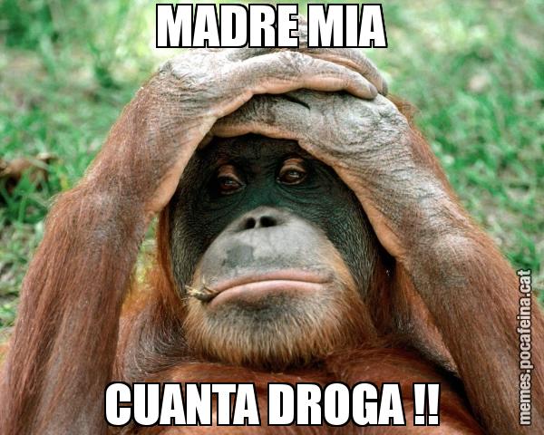 MADRE MIA CUANTA DROGA !!