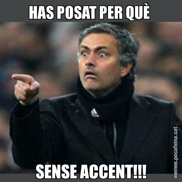 HAS POSAT PER QUÈ  SENSE ACCENT!!! - Mourinho