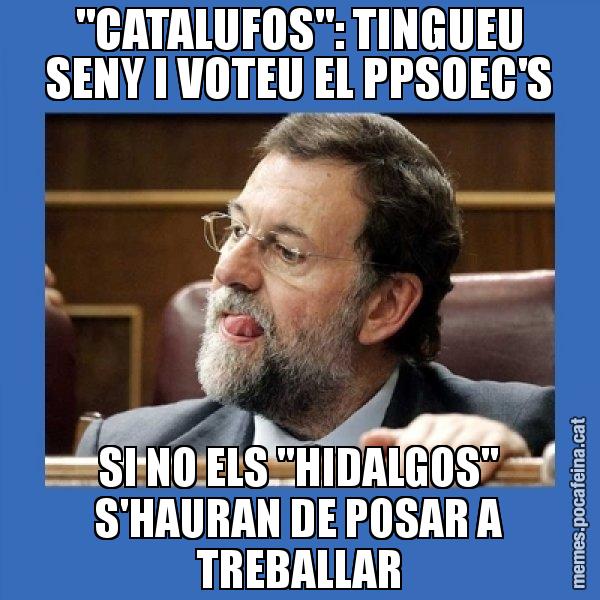 "CATALUFOS": TINGUEU SENY I VOTEU EL PPSOEC'S SI NO ELS "HIDALGOS" S'HAURAN DE POSAR A TREBALLAR - Mmmmmariano Rajoy
