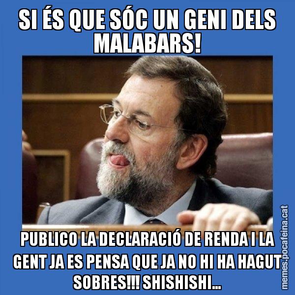 SI ÉS QUE SÓC UN GENI DELS MALABARS! PUBLICO LA DECLARACIÓ DE RENDA I LA GENT JA ES PENSA QUE JA NO HI HA HAGUT SOBRES!!! SHISHISHI... - Mmmmmariano Rajoy