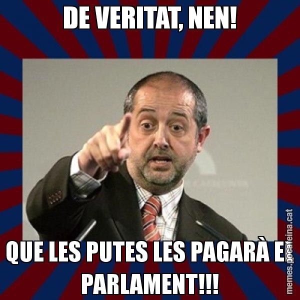 DE VERITAT, NEN! QUE LES PUTES LES PAGARÀ EL PARLAMENT!!! - Felip Puig