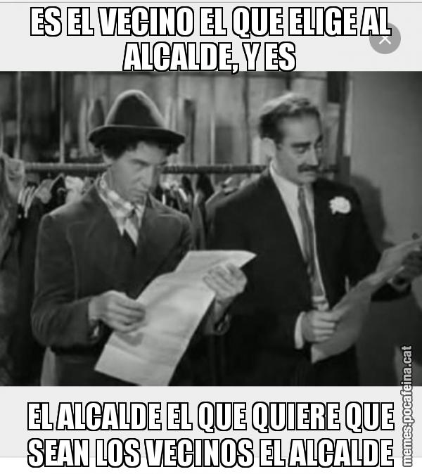 ES EL VECINO EL QUE ELIGE AL ALCALDE, Y ES EL ALCALDE EL QUE QUIERE QUE SEAN LOS VECINOS EL ALCALDE