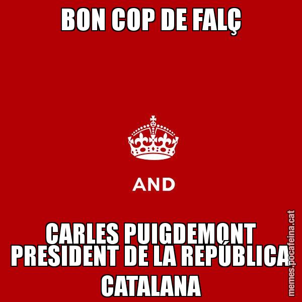 BON COP DE FALÇ CARLES PUIGDEMONT PRESIDENT DE LA REPÚBLICA CATALANA - Keep