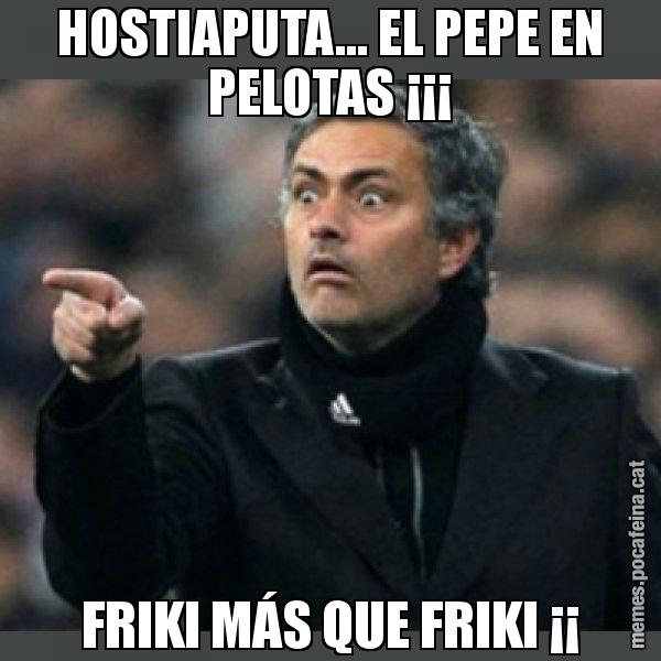 HOSTIAPUTA... EL PEPE EN PELOTAS ¡¡¡ FRIKI MÁS QUE FRIKI ¡¡ - Mourinho