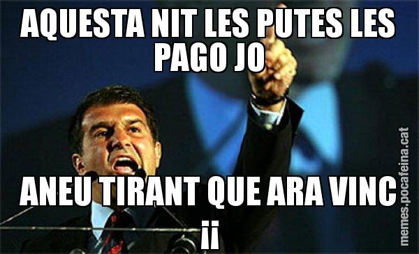 AQUESTA NIT LES PUTES LES PAGO JO ANEU TIRANT QUE ARA VINC ¡¡ - Laporta al loro!