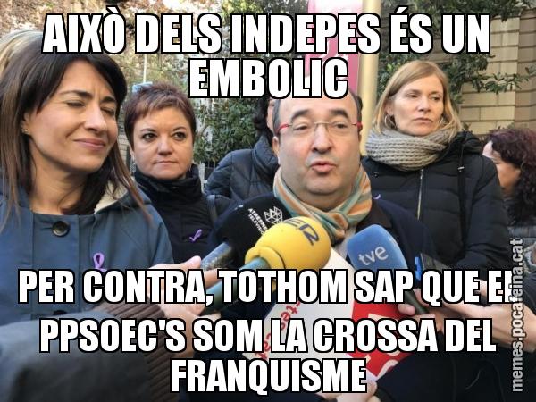 AIXÒ DELS INDEPES ÉS UN EMBOLIC PER CONTRA, TOTHOM SAP QUE EL PPSOEC'S SOM LA CROSSA DEL FRANQUISME