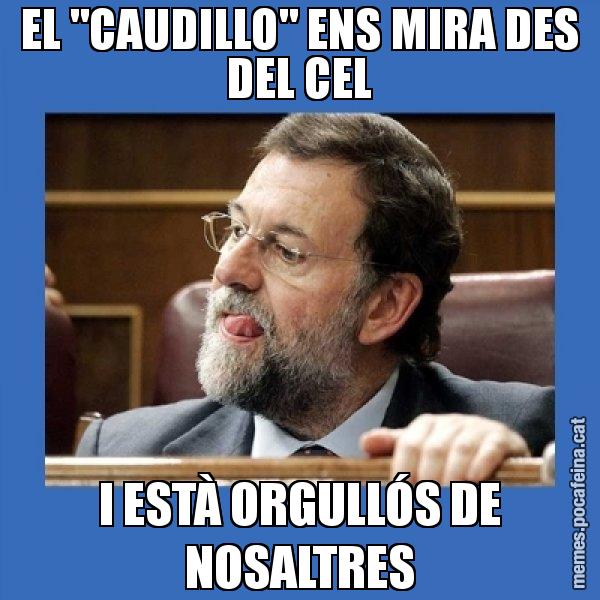EL "CAUDILLO" ENS MIRA DES DEL CEL I ESTÀ ORGULLÓS DE NOSALTRES - Mmmmmariano Rajoy