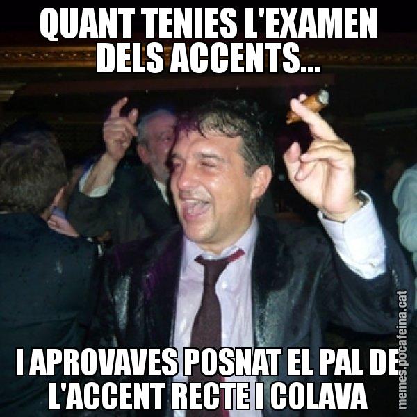 QUANT TENIES L'EXAMEN DELS ACCENTS... I APROVAVES POSNAT EL PAL DE L'ACCENT RECTE I COLAVA - Laporta de Festa