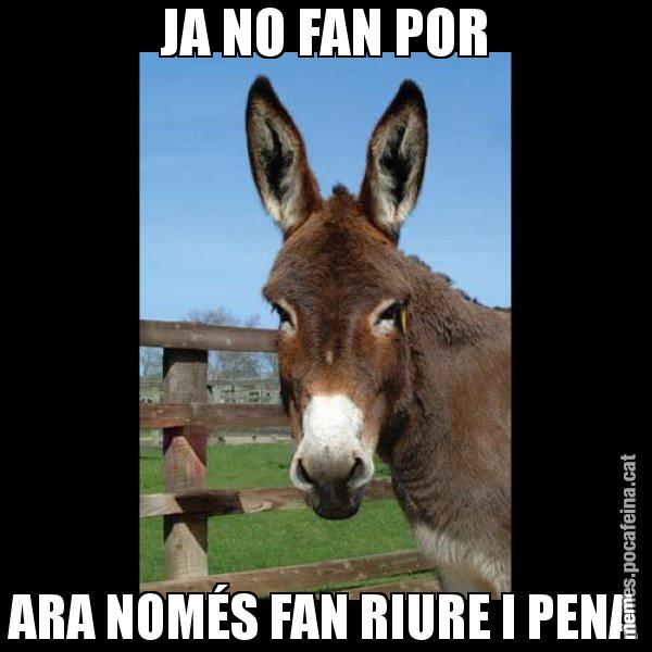 JA NO FAN POR ARA NOMÉS FAN RIURE I PENA - El burro Català