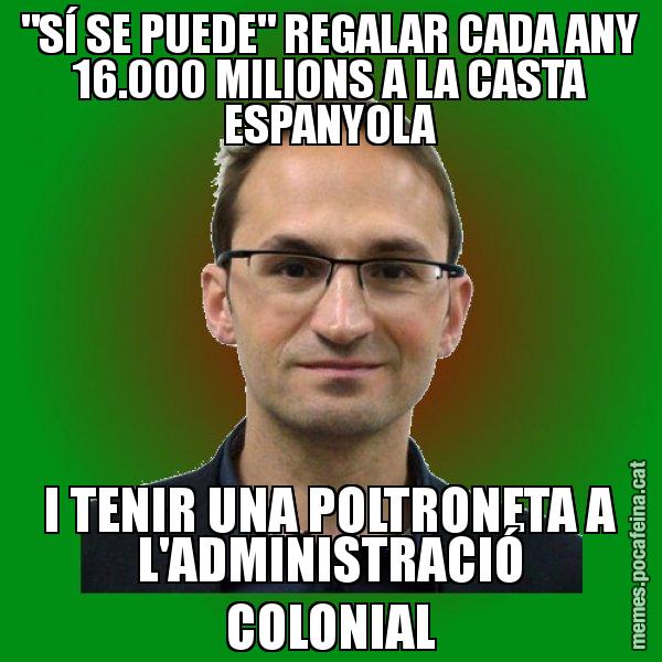 "SÍ SE PUEDE" REGALAR CADA ANY 16.000 MILIONS A LA CASTA ESPANYOLA I TENIR UNA POLTRONETA A L'ADMINISTRACIÓ COLONIAL - Joan Herrera