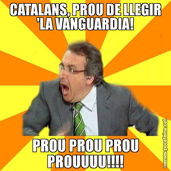 CATALANS, PROU DE LLEGIR 'LA VANGUARDIA! PROU PROU PROU PROUUUU!!!! - Cuní Prou!