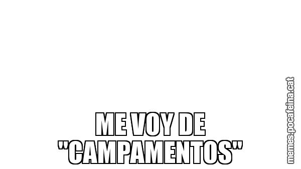 ME VOY DE "CAMPAMENTOS"
