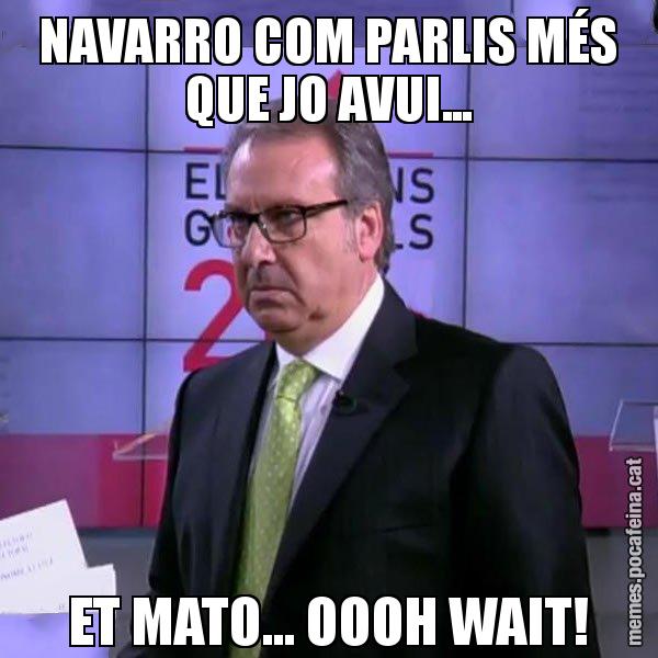 NAVARRO COM PARLIS MÉS QUE JO AVUI... ET MATO... OOOH WAIT! - Cuní emprenyat