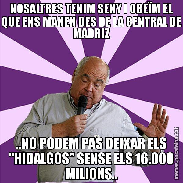 NOSALTRES TENIM SENY I OBEÏM EL QUE ENS MANEN DES DE LA CENTRAL DE MADRIZ ..NO PODEM PAS DEIXAR ELS "HIDALGOS" SENSE ELS 16.000 MILIONS.. - Lluís Rabell - 27S