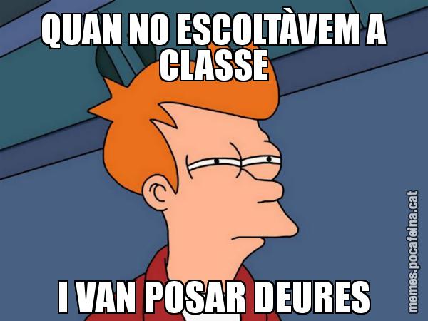 QUAN NO ESCOLTÀVEM A CLASSE I VAN POSAR DEURES - Futurama Fry