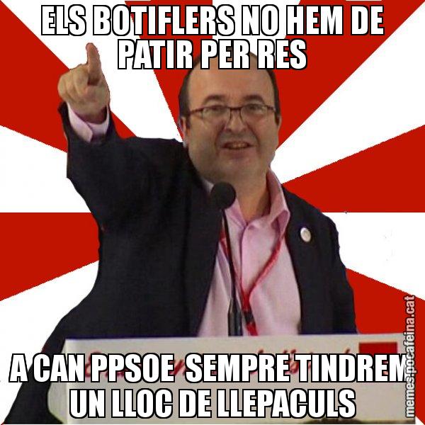 ELS BOTIFLERS NO HEM DE PATIR PER RES A CAN PPSOE  SEMPRE TINDREM UN LLOC DE LLEPACULS - Miquel Iceta