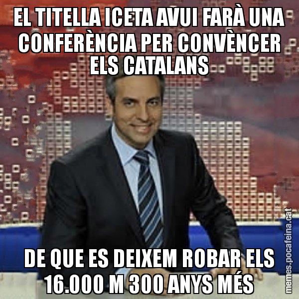 EL TITELLA ICETA AVUI FARÀ UNA CONFERÈNCIA PER CONVÈNCER ELS CATALANS DE QUE ES DEIXEM ROBAR ELS 16.000 M 300 ANYS MÉS - Trollicer