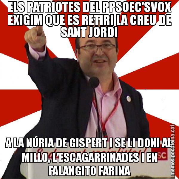 ELS PATRIOTES DEL PPSOEC'SVOX EXIGIM QUE ES RETIRI LA CREU DE SANT JORDI A LA NÚRIA DE GISPERT I SE LI DONI AL MILLO, L'ESCAGARRINADES I EN FALANGITO FARINA - Miquel Iceta