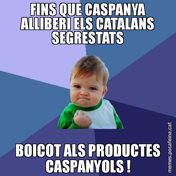 FINS QUE CASPANYA ALLIBERI ELS CATALANS SEGRESTATS BOICOT ALS PRODUCTES CASPANYOLS ! - Success Kid