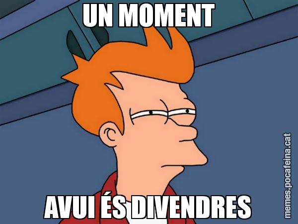 UN MOMENT AVUI ÉS DIVENDRES - Futurama Fry