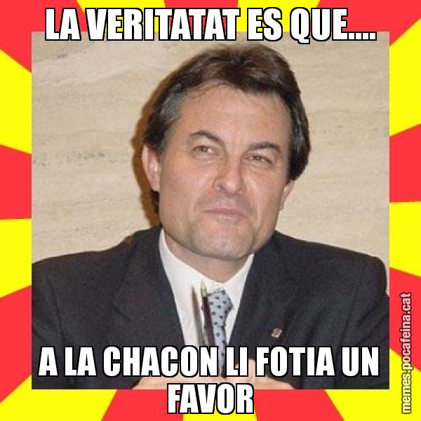 LA VERITATAT ES QUE.... A LA CHACON LI FOTIA UN FAVOR - SuprunaArtur Mas