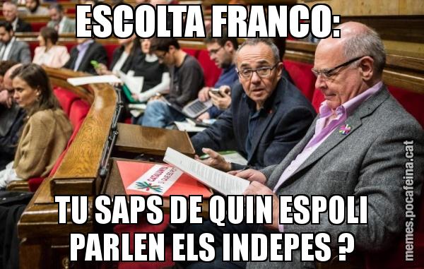 ESCOLTA FRANCO:  TU SAPS DE QUIN ESPOLI PARLEN ELS INDEPES ?