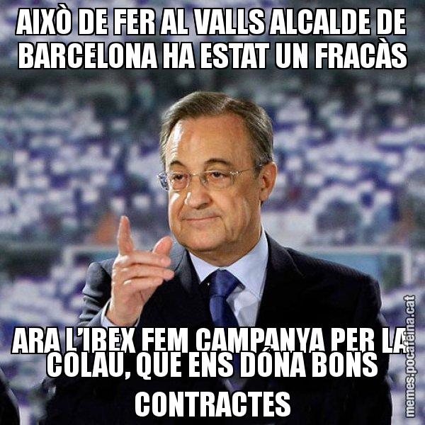 AIXÒ DE FER AL VALLS ALCALDE DE BARCELONA HA ESTAT UN FRACÀS ARA L’IBEX FEM CAMPANYA PER LA COLAU, QUE ENS DÓNA BONS CONTRACTES - Florentino