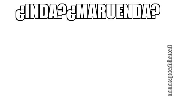 ¿INDA?¿MARUENDA?