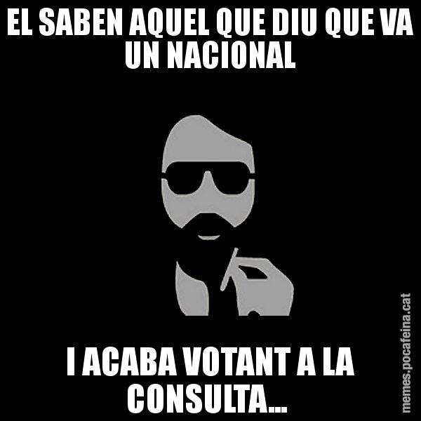 EL SABEN AQUEL QUE DIU QUE VA UN NACIONAL I ACABA VOTANT A LA CONSULTA... - Eugenio
