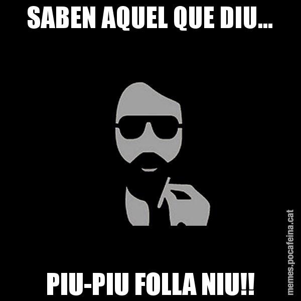 SABEN AQUEL QUE DIU... PIU-PIU FOLLA NIU!! - Eugenio