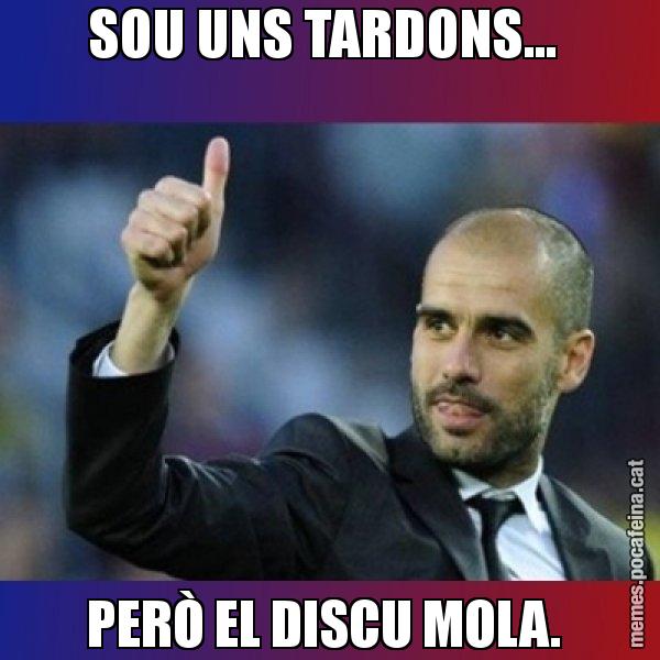 SOU UNS TARDONS...  PERÒ EL DISCU MOLA. - Pep Guardiola