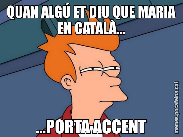 QUAN ALGÚ ET DIU QUE MARIA EN CATALÀ... ...PORTA ACCENT - Futurama Fry