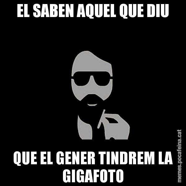 EL SABEN AQUEL QUE DIU QUE EL GENER TINDREM LA GIGAFOTO - Eugenio