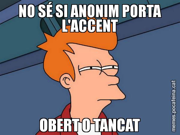 NO SÉ SI ANONIM PORTA L'ACCENT  OBERT O TANCAT - Futurama Fry