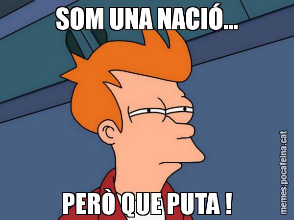 SOM UNA NACIÓ... PERÒ QUE PUTA ! - Futurama Fry