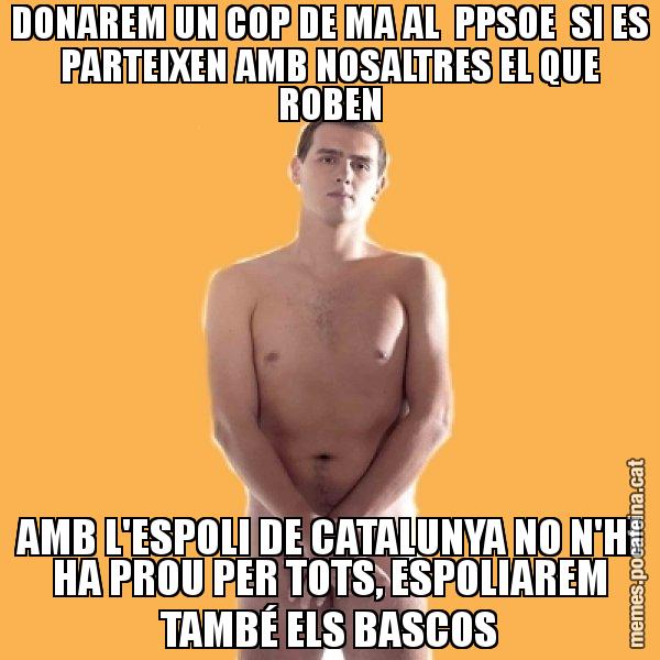 DONAREM UN COP DE MA AL PPSOE SI ES PARTEIXEN AMB NOSALTRES EL QUE ROBEN AMB L'ESPOLI DE CATALUNYA NO N'HI HA PROU PER TOTS, ESPOLIAREM TAMBÉ ELS BASCOS - Albert Rivera