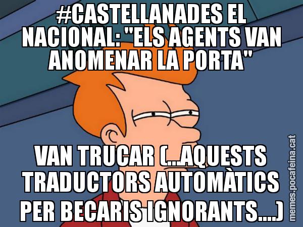 #CASTELLANADES EL NACIONAL: "ELS AGENTS VAN ANOMENAR LA PORTA" VAN TRUCAR (...AQUESTS TRADUCTORS AUTOMÀTICS PER BECARIS IGNORANTS....) - Futurama Fry
