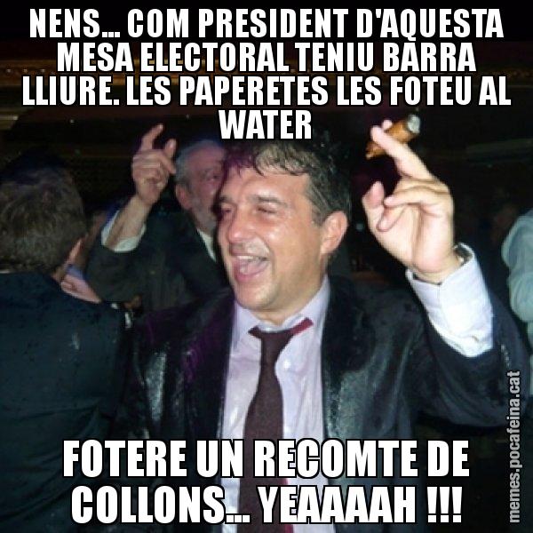 NENS... COM PRESIDENT D'AQUESTA MESA ELECTORAL TENIU BARRA LLIURE. LES PAPERETES LES FOTEU AL WATER FOTERE UN RECOMTE DE COLLONS... YEAAAAH !!! - Laporta de Festa