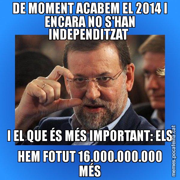 DE MOMENT ACABEM EL 2014 I ENCARA NO S'HAN INDEPENDITZAT  I EL QUE ÉS MÉS IMPORTANT: ELS HEM FOTUT 16.000.000.000 MÉS - Rajoy titola